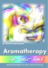 Aromatherapy For Your Soul by Silvia Hartmann - 121 Essential Oils Explained